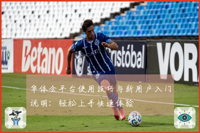 华体会平台使用技巧与新用户入门说明：轻松上手快速体验