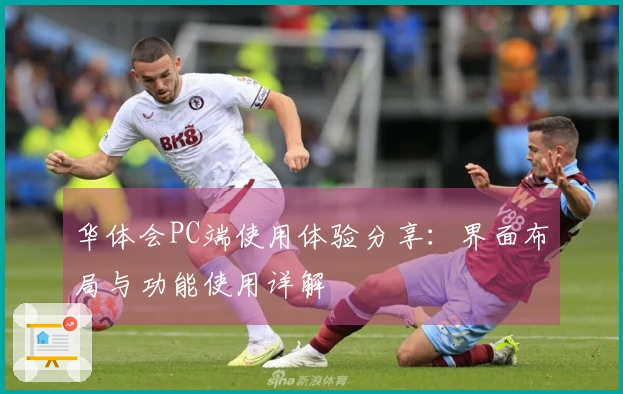 华体会PC端使用体验分享：界面布局与功能使用详解
