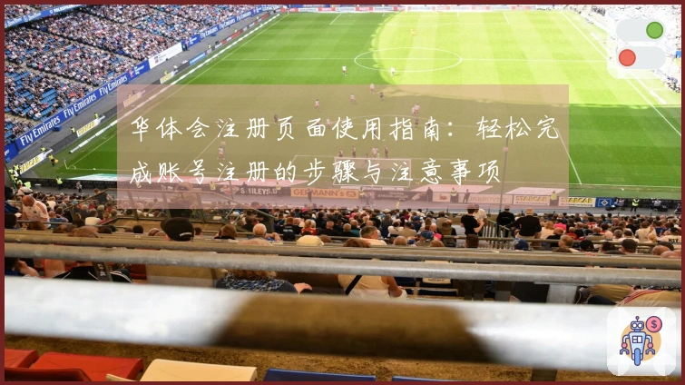 华体会注册页面使用指南：轻松完成账号注册的步骤与注意事项