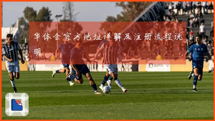 华体会官方地址详解及注册流程说明